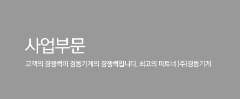 사업부문 / 고객의 경쟁력이 경동기계의 경쟁력입니다. 최고의 파트너 (주)경동기계